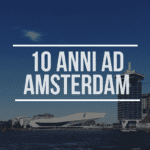 10 anni ad Amsterdam: cosa è cambiato?